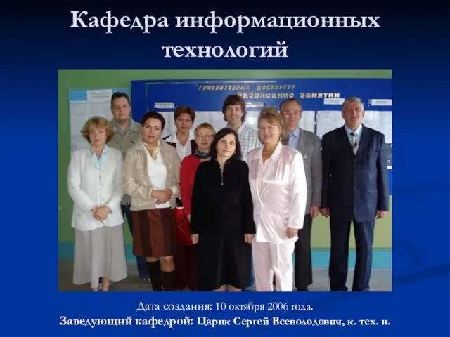 Кафедра информационных технологий Дата создания: 10 октября 2006 года. Заведующий кафедрой: Царик