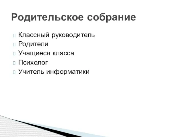 Классный руководитель Родители Учащиеся класса Психолог Учитель информатики Родительское собрание