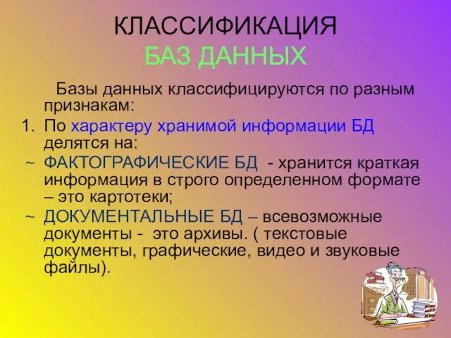 КЛАССИФИКАЦИЯ БАЗ ДАННЫХ Базы данных классифицируются по разным признакам: По характеру хранимой