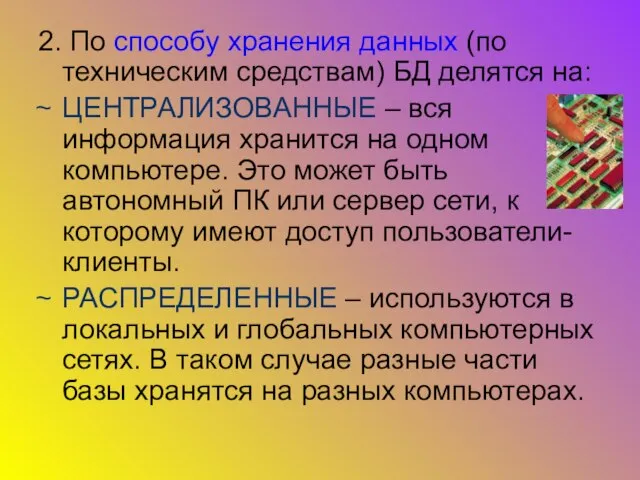 2. По способу хранения данных (по техническим средствам) БД делятся на: ЦЕНТРАЛИЗОВАННЫЕ