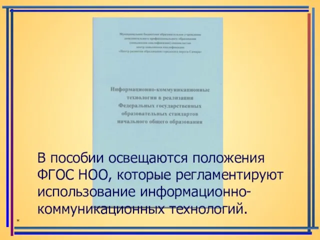 * В пособии освещаются положения ФГОС НОО, которые регламентируют использование информационно-коммуникационных технологий.