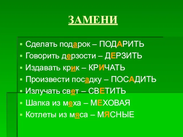 ЗАМЕНИ Сделать подарок – ПОДАРИТЬ Говорить дерзости – ДЕРЗИТЬ Издавать крик –