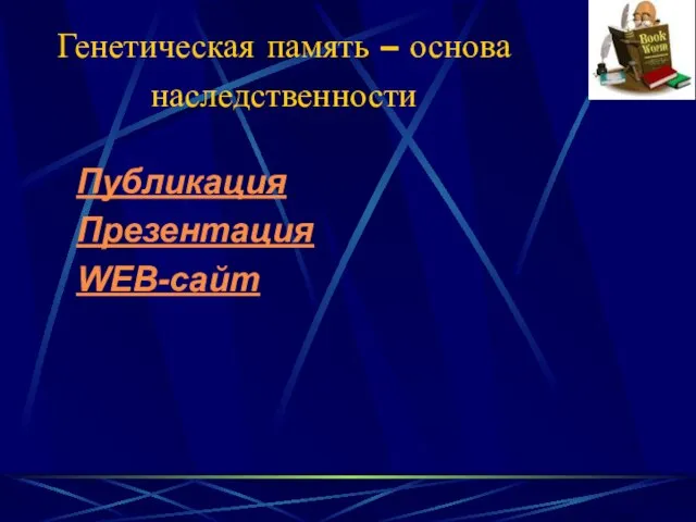 Генетическая память – основа наследственности Публикация Презентация WEB-сайт