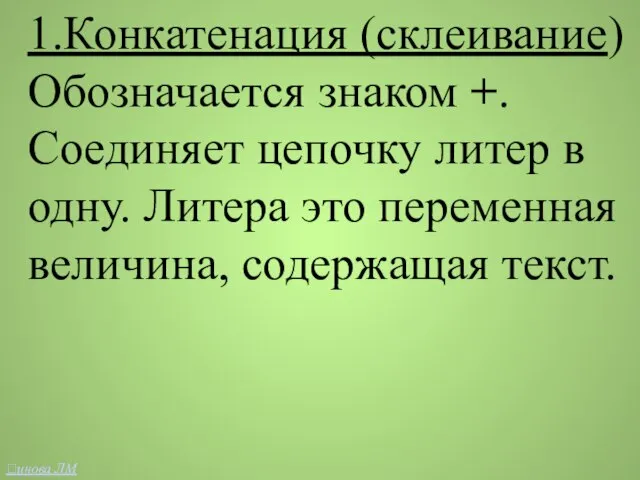 1.Конкатенация (склеивание) Обозначается знаком +. Соединяет цепочку литер в одну. Литера это