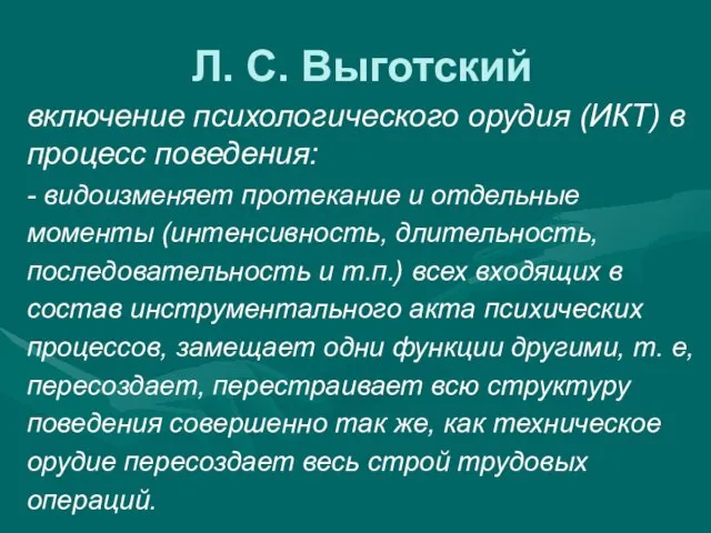 Л. С. Выготский включение психологического орудия (ИКТ) в процесс поведения: - видоизменяет