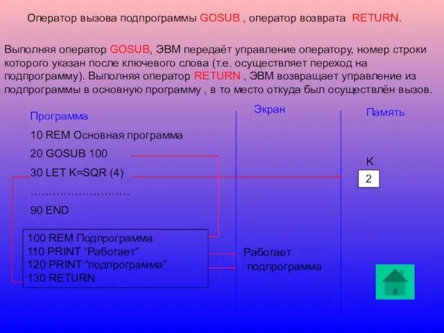 Оператор вызова подпрограммы GOSUB , оператор возврата RETURN. Выполняя оператор GOSUB, ЭВМ