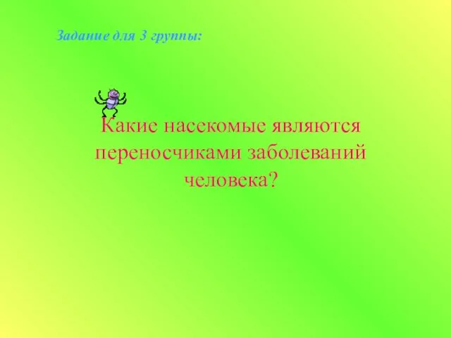 Задание для 3 группы: Какие насекомые являются переносчиками заболеваний человека?