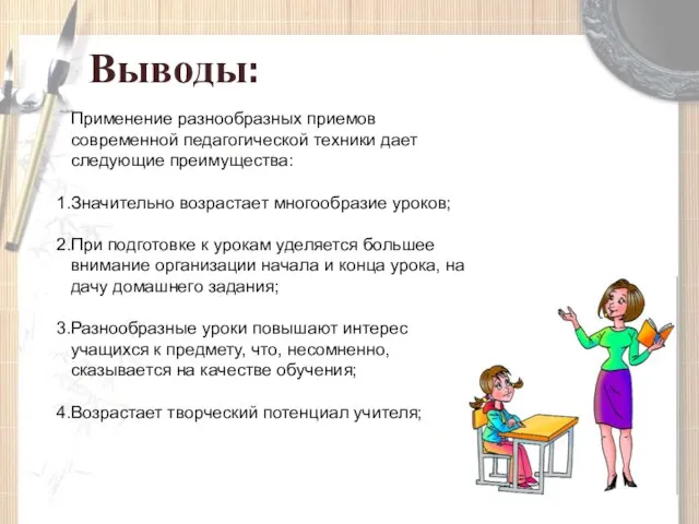 Выводы: Применение разнообразных приемов современной педагогической техники дает следующие преимущества: Значительно возрастает