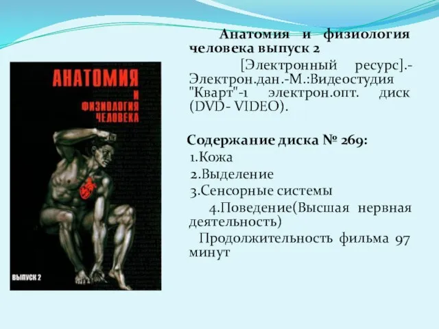 Анатомия и физиология человека выпуск 2 [Электронный ресурс].-Электрон.дан.-М.:Видеостудия "Кварт"-1 электрон.опт. диск (DVD-