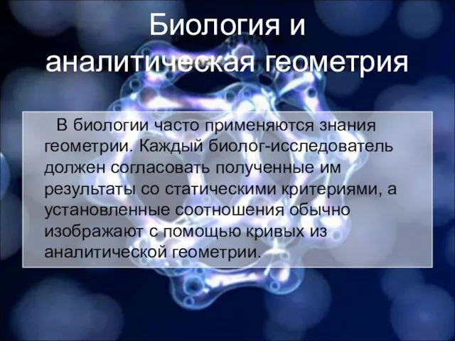 Биология и аналитическая геометрия В биологии часто применяются знания геометрии. Каждый биолог-исследователь