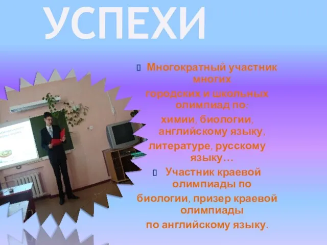 УСПЕХИ Многократный участник многих городских и школьных олимпиад по: химии, биологии, английскому