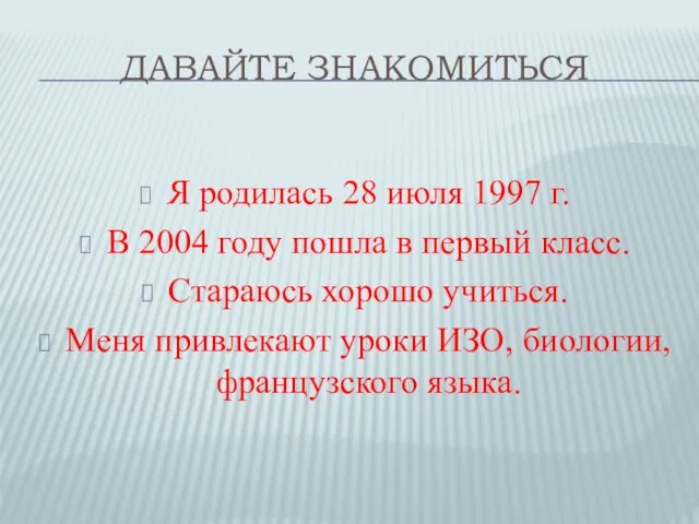 ДАВАЙТЕ ЗНАКОМИТЬСЯ Я родилась 28 июля 1997 г. В 2004 году пошла