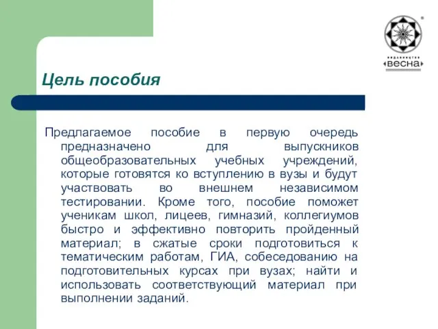 Цель пособия Предлагаемое пособие в первую очередь предназначено для выпускников общеобразовательных учебных