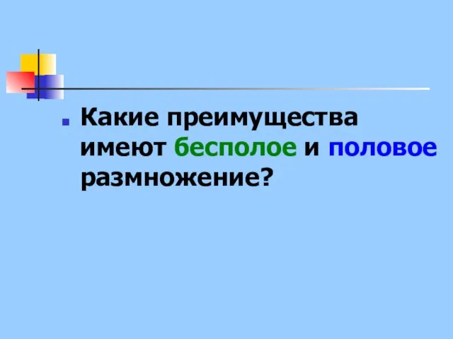 Какие преимущества имеют бесполое и половое размножение?