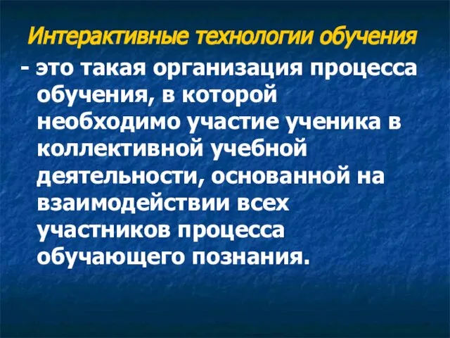 Интерактивные технологии обучения - это такая организация процесса обучения, в которой необходимо