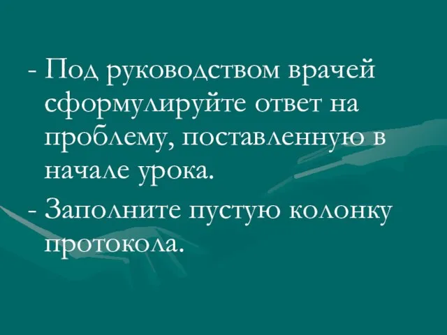 - Под руководством врачей сформулируйте ответ на проблему, поставленную в начале урока.