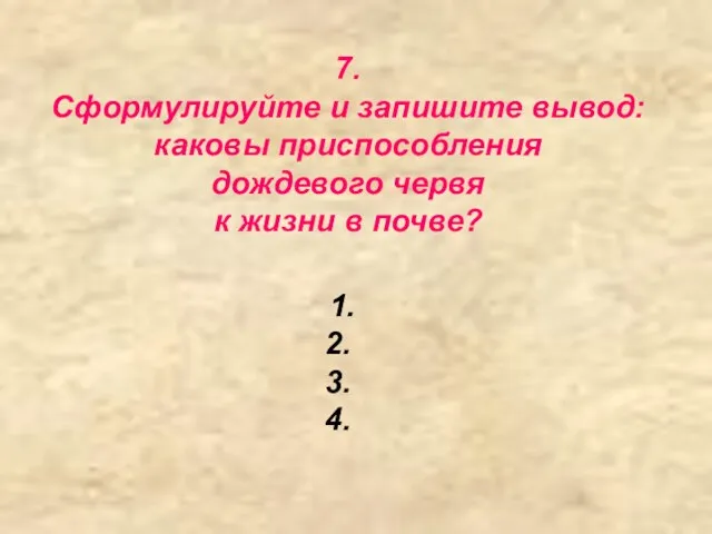 7. Сформулируйте и запишите вывод: каковы приспособления дождевого червя к жизни в