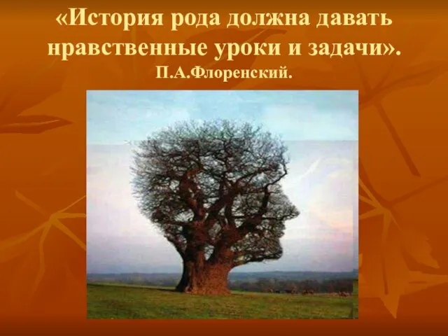 «История рода должна давать нравственные уроки и задачи». П.А.Флоренский.