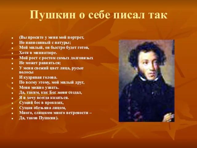 Пушкин о себе писал так (Вы просите у меня мой портрет, Но