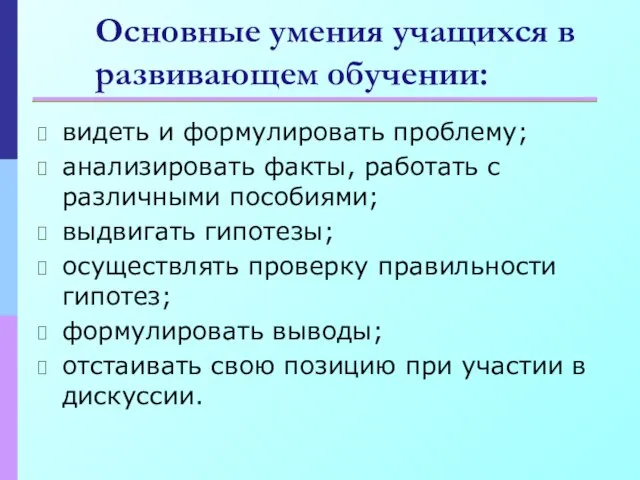 Основные умения учащихся в развивающем обучении: видеть и формулировать проблему; анализировать факты,