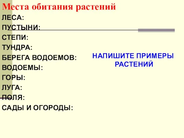 Места обитания растений ЛЕСА: ПУСТЫНИ: СТЕПИ: ТУНДРА: БЕРЕГА ВОДОЕМОВ: ВОДОЕМЫ: ГОРЫ: ЛУГА: