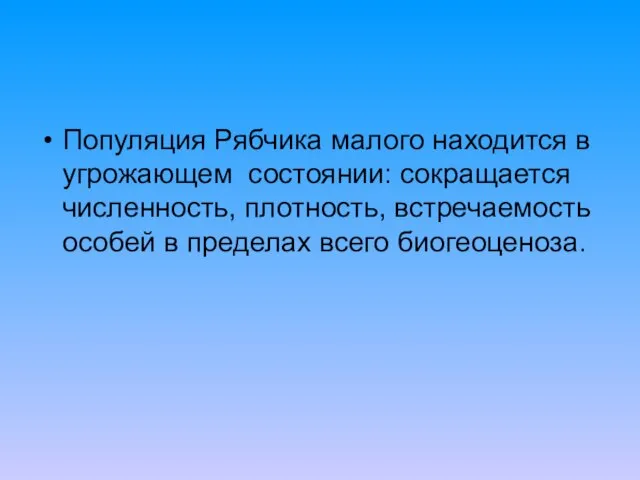 Популяция Рябчика малого находится в угрожающем состоянии: сокращается численность, плотность, встречаемость особей в пределах всего биогеоценоза.