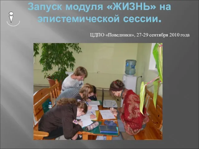 Запуск модуля «ЖИЗНЬ» на эпистемической сессии. ЦДПО «Поведники», 27-29 сентября 2010 года