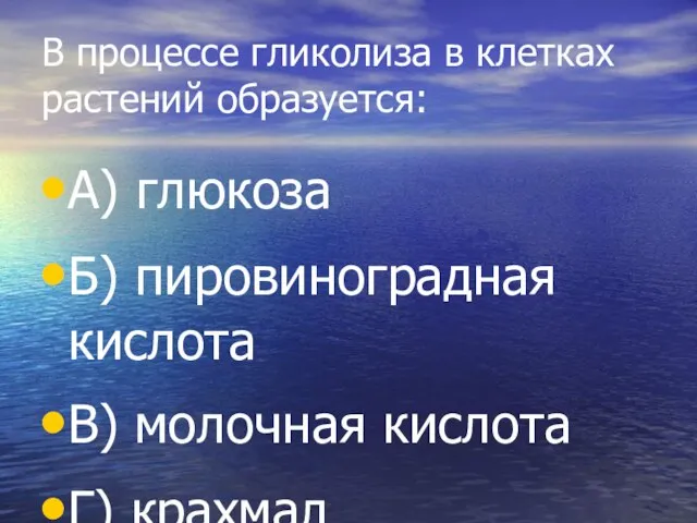 В процессе гликолиза в клетках растений образуется: А) глюкоза Б) пировиноградная кислота