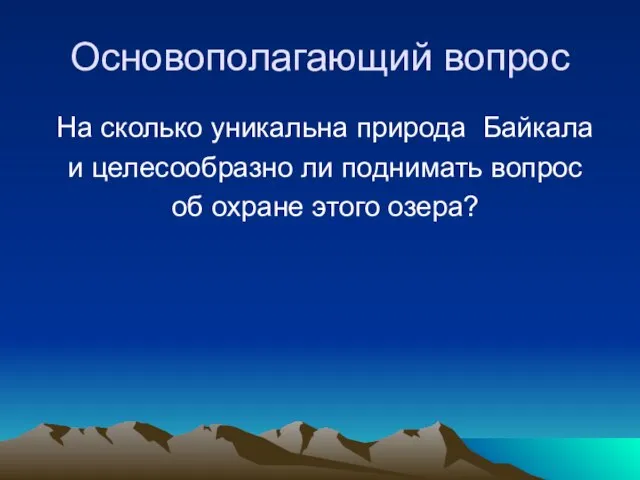 Основополагающий вопрос На сколько уникальна природа Байкала и целесообразно ли поднимать вопрос об охране этого озера?