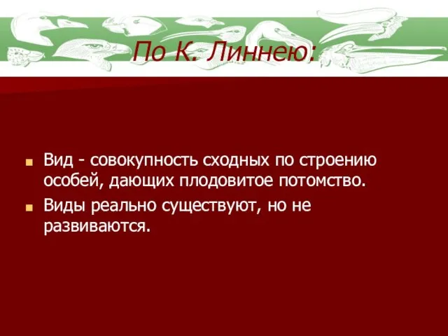 По К. Линнею: Вид - совокупность сходных по строению особей, дающих плодовитое