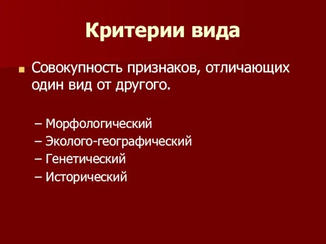 Критерии вида Совокупность признаков, отличающих один вид от другого. Морфологический Эколого-географический Генетический Исторический