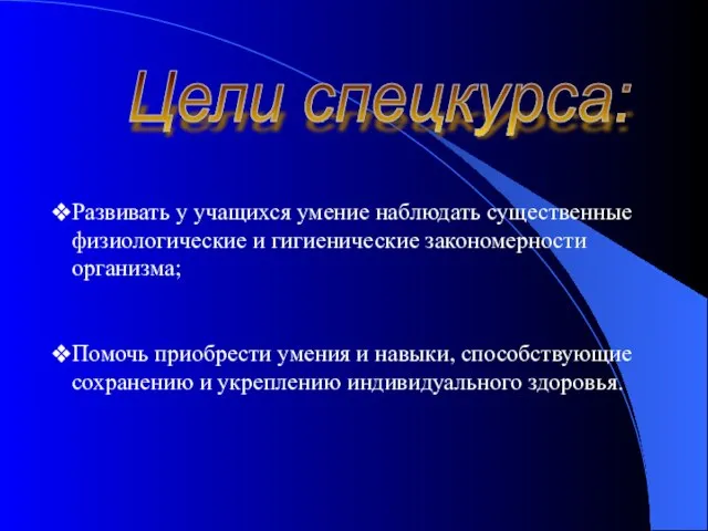 Цели спецкурса: Развивать у учащихся умение наблюдать существенные физиологические и гигиенические закономерности