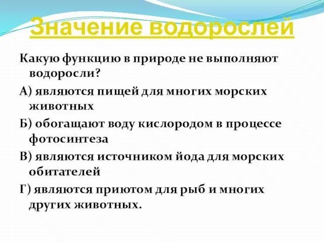 Значение водорослей Какую функцию в природе не выполняют водоросли? А) являются пищей