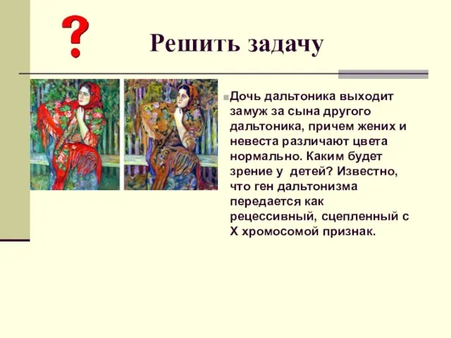 Решить задачу Дочь дальтоника выходит замуж за сына другого дальтоника, причем жених