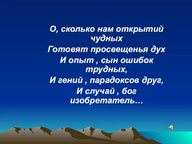 О, сколько нам открытий чудных Готовят просвещенья дух И опыт , сын