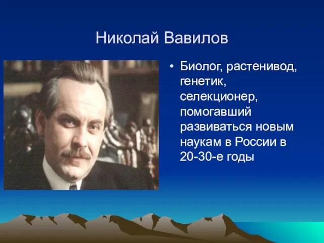 Николай Вавилов Биолог, растенивод, генетик, селекционер, помогавший развиваться новым наукам в России в 20-30-е годы