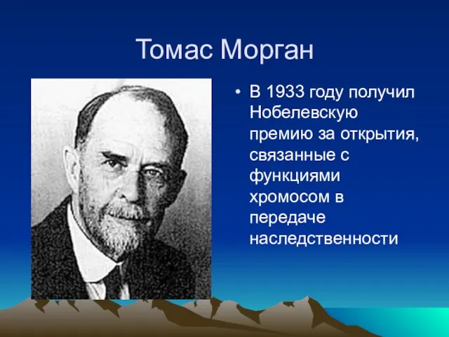 Томас Морган В 1933 году получил Нобелевскую премию за открытия, связанные с