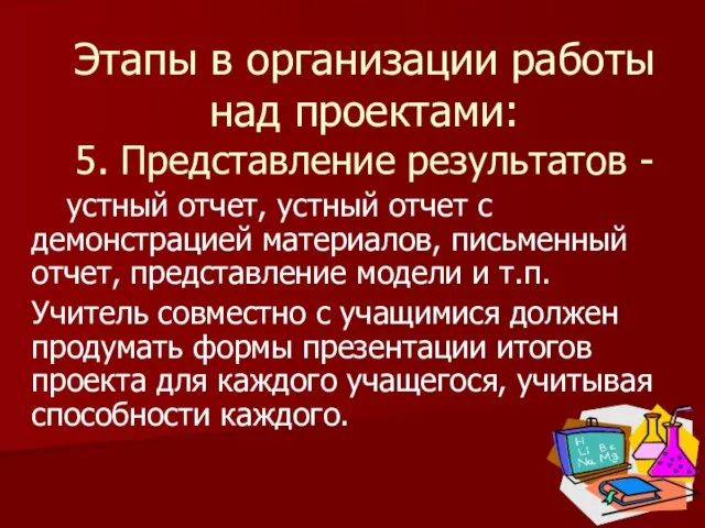 Этапы в организации работы над проектами: 5. Представление результатов - устный отчет,