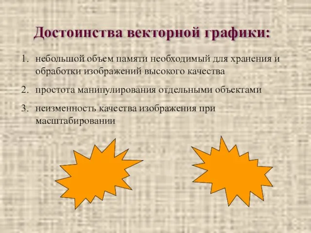 Достоинства векторной графики: небольшой объем памяти необходимый для хранения и обработки изображений