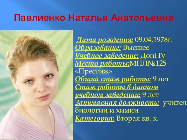 Павлиенко Наталья Анатольевна Дата рождения: 09.04.1978г. Образование: Высшее Учебное заведение: ДонНУ Место