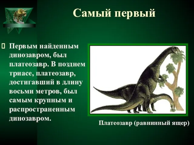 Самый первый Первым найденным динозавром, был платеозавр. В позднем триасе, платеозавр, достигавший