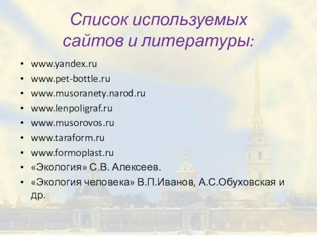 Список используемых сайтов и литературы: www.yandex.ru www.pet-bottle.ru www.musoranety.narod.ru www.lenpoligraf.ru www.musorovos.ru www.taraform.ru www.formoplast.ru