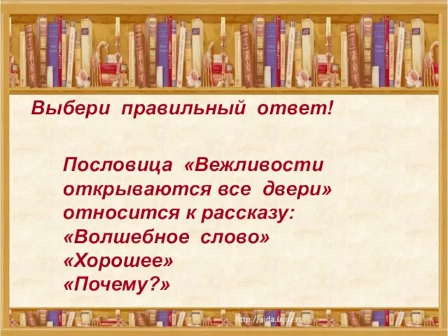 Выбери правильный ответ! Выбери правильный ответ! Пословица «Вежливости открываются все двери» относится