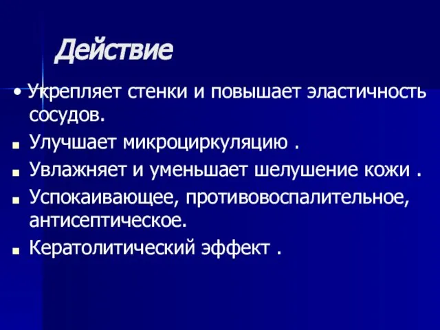 Действие • Укрепляет стенки и повышает эластичность сосудов. Улучшает микроциркуляцию . Увлажняет