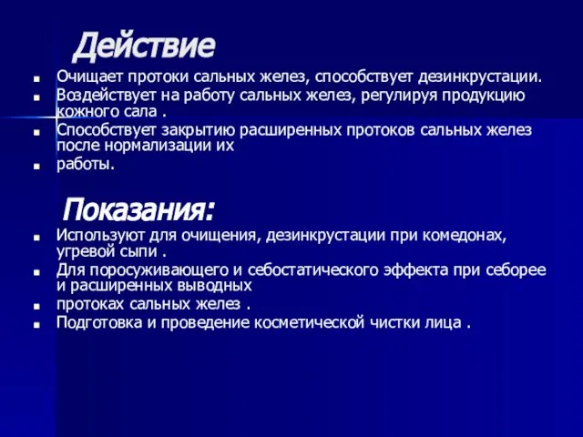 Действие Очищает протоки сальных желез, способствует дезинкрустации. Воздействует на работу сальных желез,