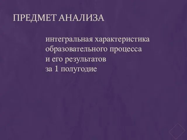 ПРЕДМЕТ АНАЛИЗА интегральная характеристика образовательного процесса и его результатов за 1 полугодие