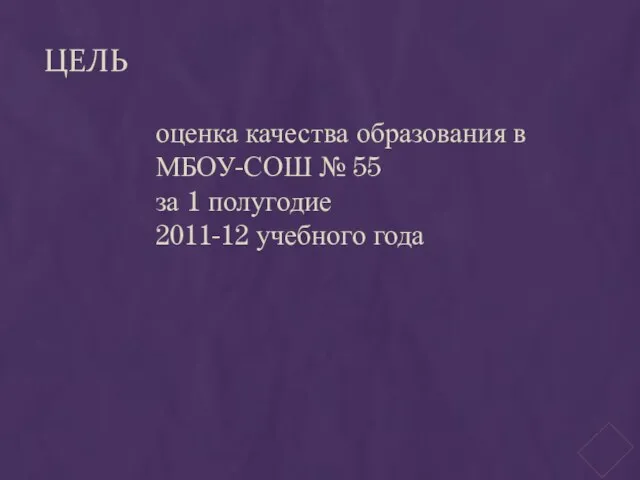 ЦЕЛЬ оценка качества образования в МБОУ-СОШ № 55 за 1 полугодие 2011-12 учебного года