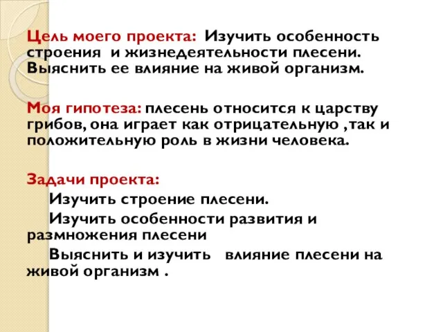 Цель моего проекта: Изучить особенность строения и жизнедеятельности плесени. Выяснить ее влияние