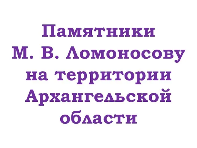 Памятники М. В. Ломоносову на территории Архангельской области