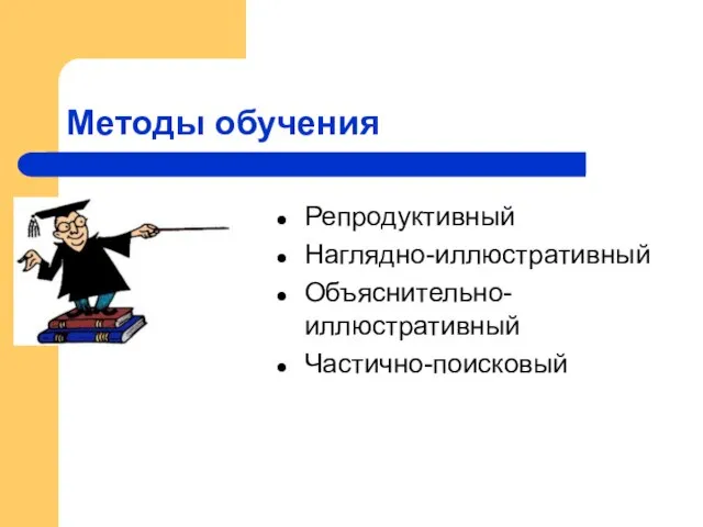 Методы обучения Репродуктивный Наглядно-иллюстративный Объяснительно-иллюстративный Частично-поисковый